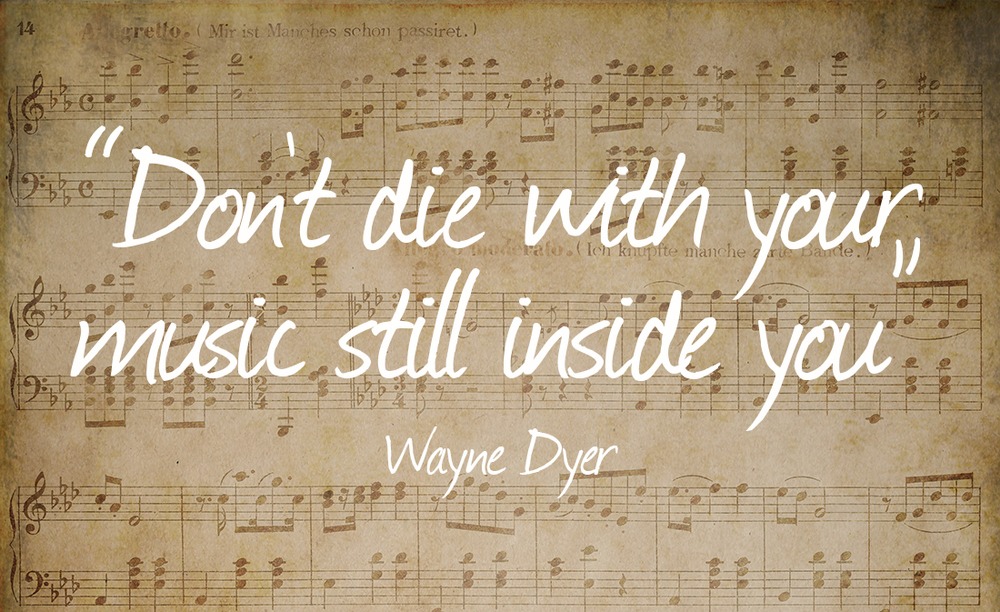 Don't Die with Your Music Still Insde You